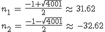 n_1\,=\,\frac{-1+\sqrt{4001}}{2}\,\approx\,31.62\,\\\\n_2\,=\,\frac{-1-\sqrt{4001}}{2}\,\approx\,-32.62